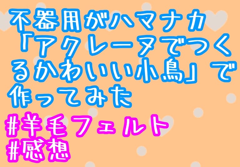 不器用がハマナカ「アクレーヌで作るかわいいことり」で作ってみた」